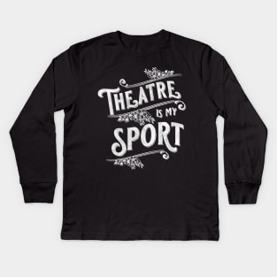 Theatre Is My Sport Theater Lover Kids Long Sleeve T-Shirt